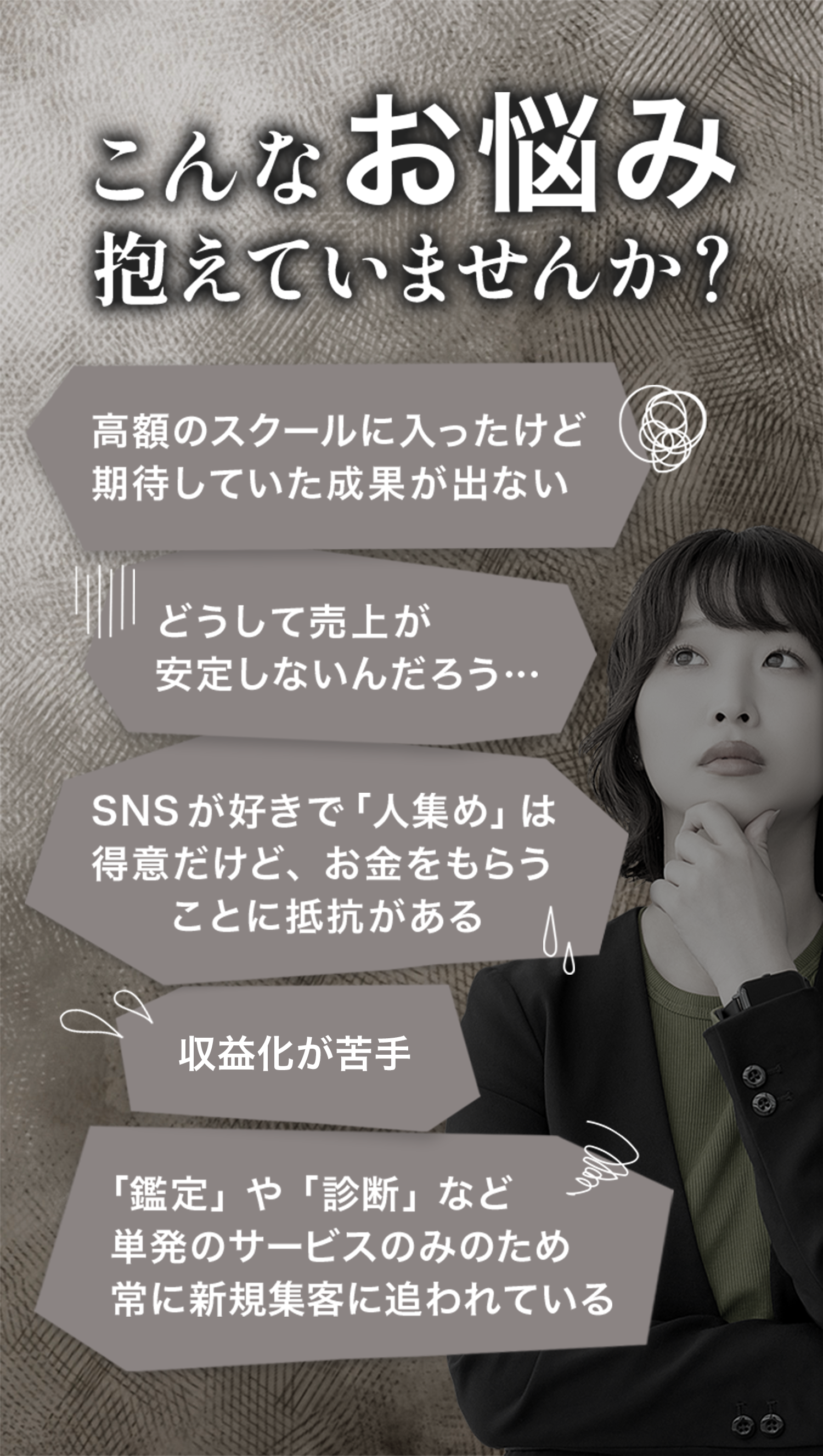 「こんなお悩み抱えていませんか？」という問いかけと共に、起業やビジネスに関する悩みを列挙した広告画像
考え込む表情の女性の写真が配置され、悩みを抱えるターゲット層に共感を促すデザイン
収益化や売上の安定、新規集客の難しさなど、女性起業家向けの課題が具体的に記載されている