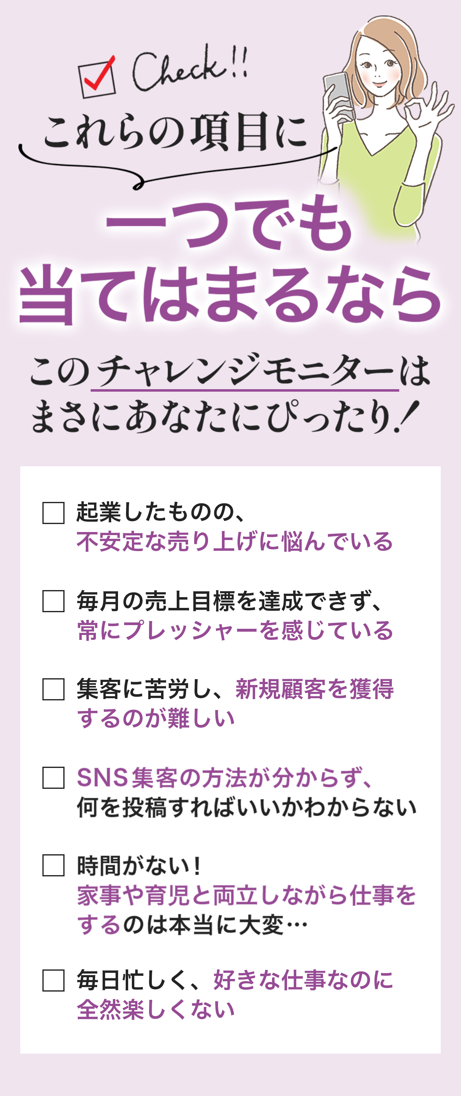 「これらの項目に一つでも当てはまるなら」という見出しで、ターゲットの悩みを確認させるチェックリスト付きの画像
起業後の売上不安、集客の難しさ、時間のなさなど、女性起業家が抱えがちな問題を列挙
「このチャレンジモニターはまさにあなたにぴったり！」と強調し、参加を促すデザイン